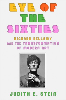Cover of Eye of the Sixties: Richard Bellamy and the Transformation of Modern Art, by Judith E. Stein, 2016.